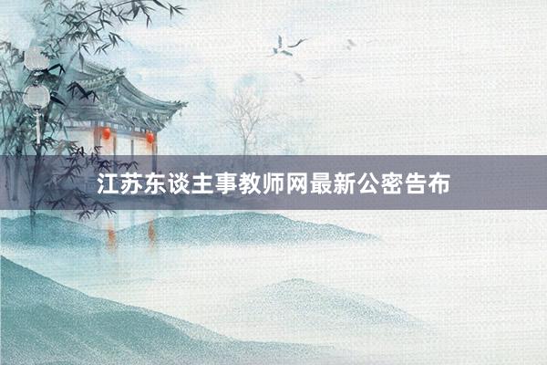 江苏东谈主事教师网最新公密告布